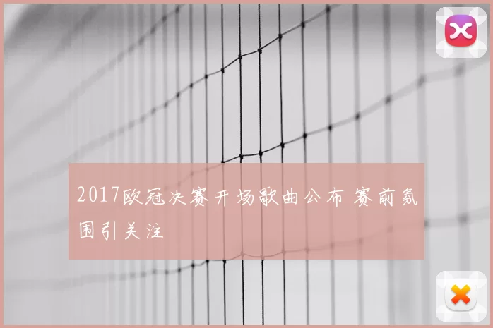 2017欧冠决赛开场歌曲公布 赛前氛围引关注