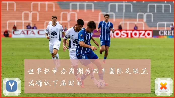 世界杯举办周期为四年国际足联正式确认下届时间