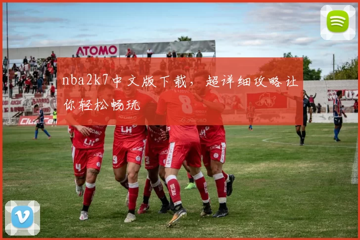 nba2k7中文版下载，超详细攻略让你轻松畅玩