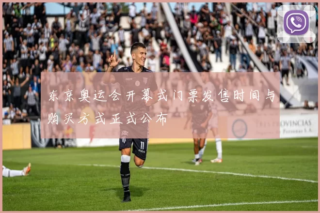 东京奥运会开幕式门票发售时间与购买方式正式公布