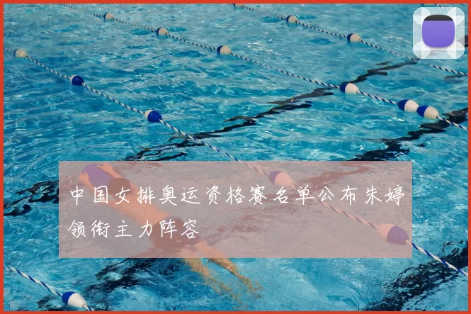 中国女排奥运资格赛名单公布朱婷领衔主力阵容