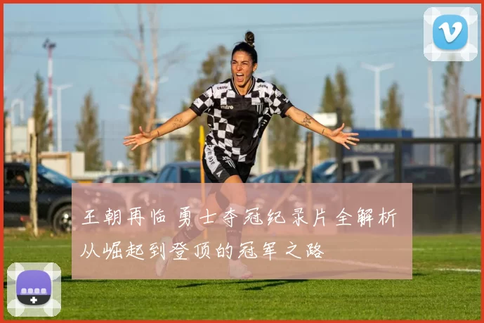 王朝再临 勇士夺冠纪录片全解析 从崛起到登顶的冠军之路