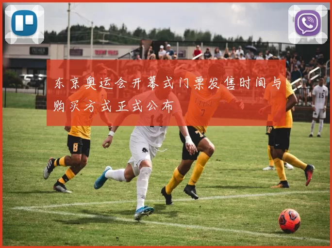 东京奥运会开幕式门票发售时间与购买方式正式公布