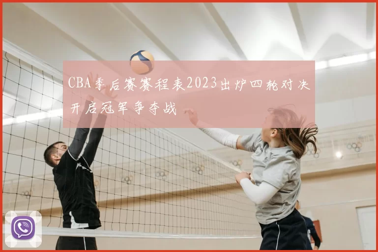 CBA季后赛赛程表2023出炉四轮对决开启冠军争夺战
