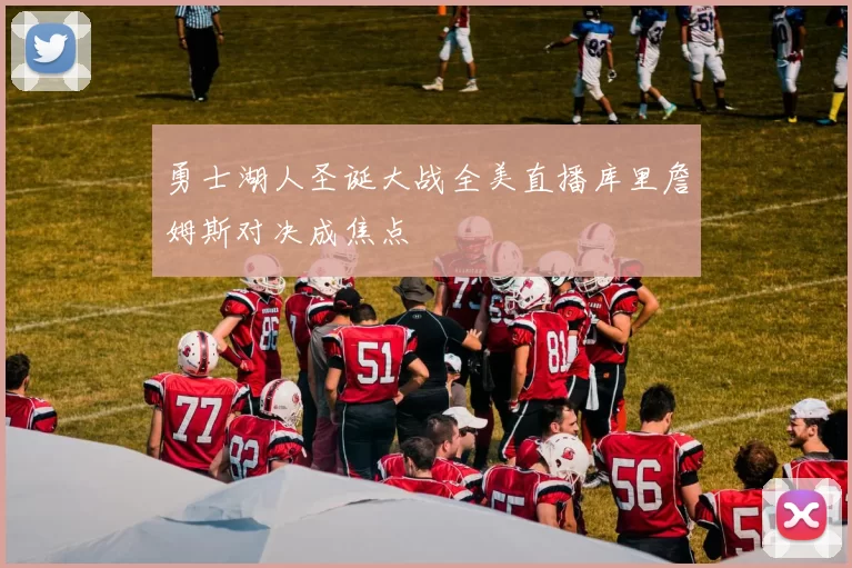 勇士湖人圣诞大战全美直播库里詹姆斯对决成焦点