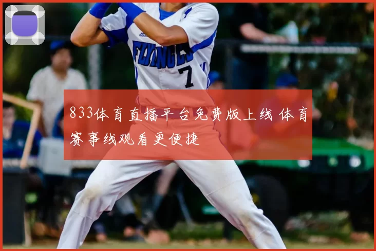 833体育直播平台免费版上线 体育赛事线观看更便捷